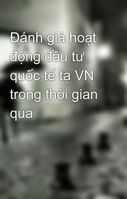 Đánh giá hoạt động đầu tư quốc tế tạ VN trong thời gian qua