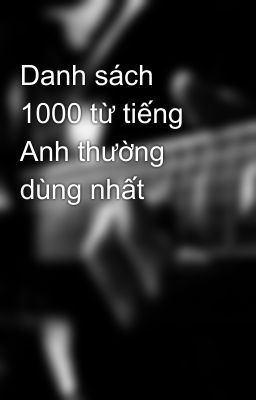 Danh sách 1000 từ tiếng Anh thường dùng nhất