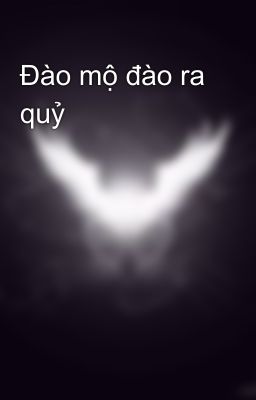 Đào mộ đào ra quỷ