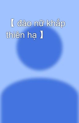 【 đào nữ khắp thiên hạ 】