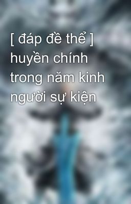 [ đáp đề thể ] huyền chính trong năm kinh người sự kiện 