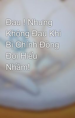 Đau ! Nhưng Không Đau Khi Bị Chính Đồng Đội Hiểu Nhầm!  