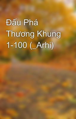 Đấu Phá Thương Khung 1-100 (_Arhi)