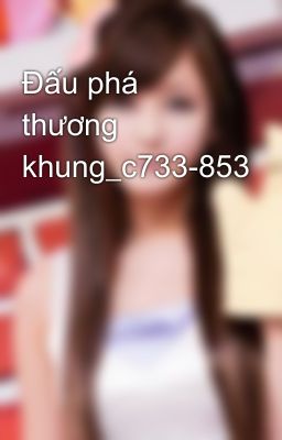 Đấu phá thương khung_c733-853