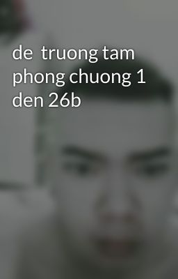 de  truong tam phong chuong 1 den 26b