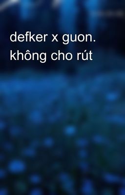 defker x guon. không cho rút