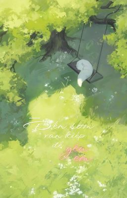 Đến sớm vạn kiếp để yêu em