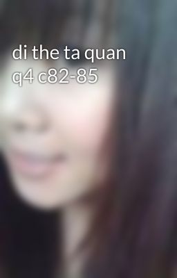 di the ta quan q4 c82-85