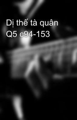 Dị thế tà quân Q5 c94-153