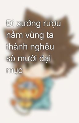 Đi xưởng rượu nằm vùng ta thành nghêu sò mười đại mục