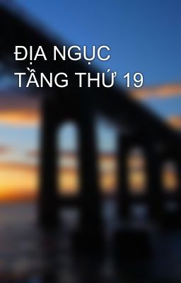 ĐỊA NGỤC TẦNG THỨ 19