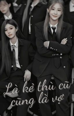 [Dịch Kỳ - W Đệ Đệ] Là Kẻ Thù Cũ Cũng Là Vợ