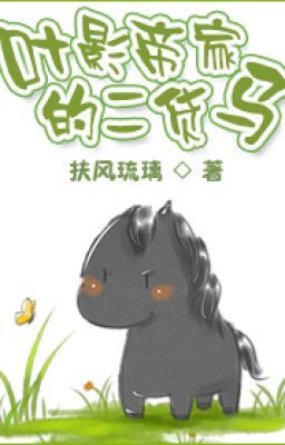 Diệp ảnh đế gia đích nhị hóa mã - Phù Phong Lưu Ly