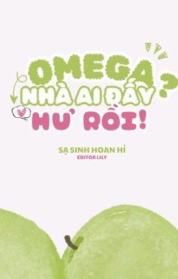 [ĐM/ABO/ĐANG BETA] OMEGA NHÀ AI ĐẤY? HƯ RỒI! - SẠ SINH HOAN HỈ