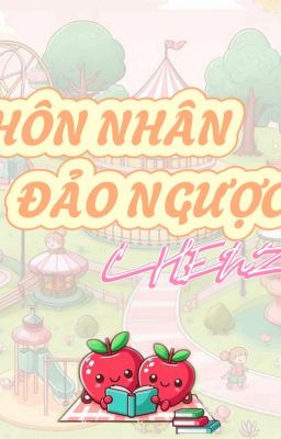 [ĐM/ABO-HOÀN] HÔN NHÂN ĐẢO NGƯỢC