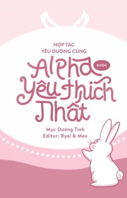 [ĐM/DONE] Hợp tác yêu đương cùng Alpha được yêu thích nhất - Mục Dương Tinh