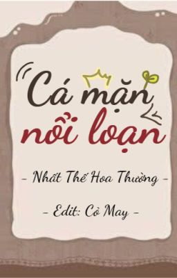 [ĐM/Edit] Cá mặn nổi loạn - Nhất Thế Hoa Thường