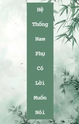[ĐM/EDIT] Hệ Thống Nam Phụ Có Lời Muốn Nói