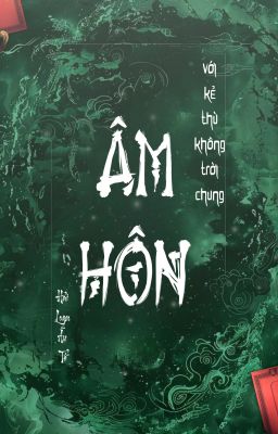 [ĐM/EDIT/HOÀN] Âm Hôn Với Kẻ Thù Không Đội Trời Chung.