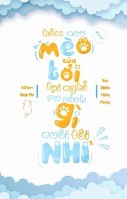 [ĐM/EDIT] Hôm nay mèo của tôi lại nghĩ ra cách gì nuôi tôi nhỉ?🐾 - HNTP