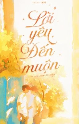 [ĐM/Edit] Lời yêu đến muộn