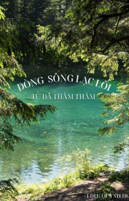 [ĐM/EDIT/OG] DÒNG SÔNG LẠC LỐI