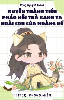 [ĐM/EDIT] Xuyên thành tiểu pháo hôi trà xanh ta hoài con của Hoàng đế