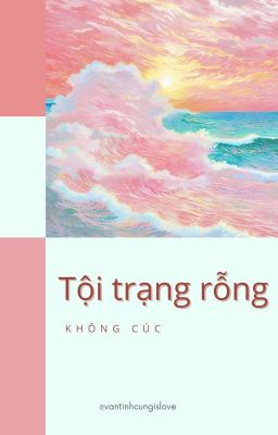 [ĐM/END] TỘI TRẠNG RỖNG - KHÔNG CÚC