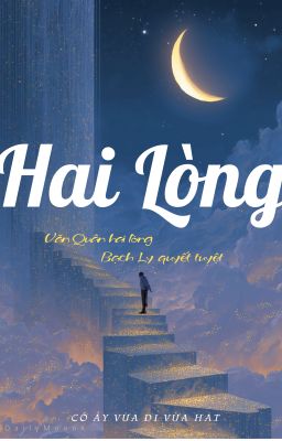 [ĐM| Hoàn] Hai Lòng - Cô Ấy Vừa Đi Vừa Hát