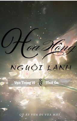[ĐM| Hoàn] Hoa Hồng Nguội Lạnh - Cô Ấy Vừa Đi Vừa Hát