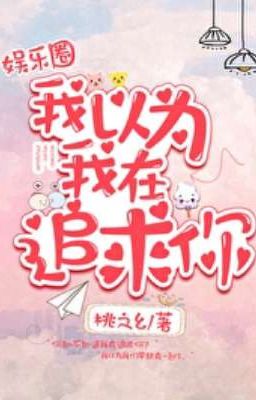 [ĐM/ON-GOING] Em Nghĩ Em Đang Theo Đuổi Anh - Đào Chi Yêu