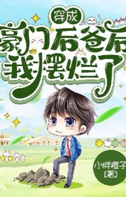 [ĐM] Sau Khi Xuyên Thành Cha Kế Hào Môn, Ta Buông Xuôi
