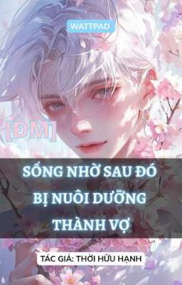 [ĐM] Sống Nhờ Sau Đó Bị Nuôi Dưỡng Thành Vợ - Thời Hữu Hạnh