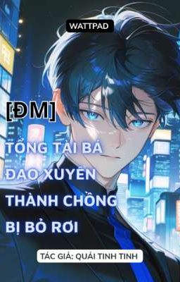 [ĐM] Tổng Tài Bá Đạo Xuyên Thành Chồng Bị Bỏ Rơi