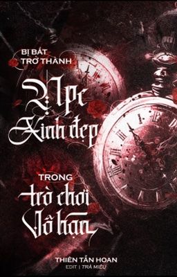 [ĐM] Trở Thành NPC Xinh Đẹp Trong Trò Chơi Vô Hạn - Thiên Tẫn Hoan 【P2】