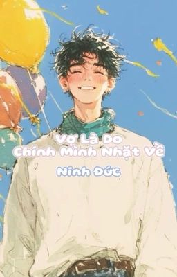 [ĐM/XONG] VỢ LÀ DO CHÍNH MÌNH NHẶT VỀ - NINH ĐỨC