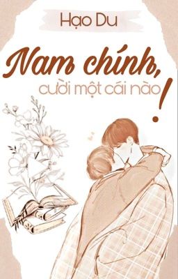 [ĐM - Xuyên Thư] Nam Chính, Cười Một Cái Nào!