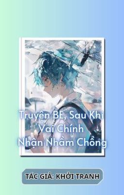 [ĐM/Xuyên Thư] Truyện BE, Sau Khi Vai Chính Nhận Nhầm Chồng