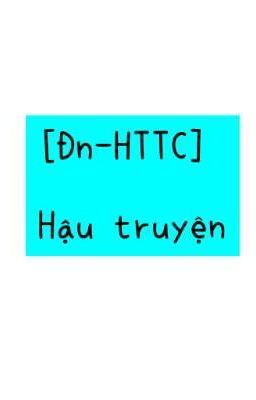 [Đn- HTTCCNVPD] Hậu truyện