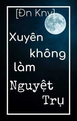 [  Đn KnY ] Xuyên không làm Nguyệt Trụ