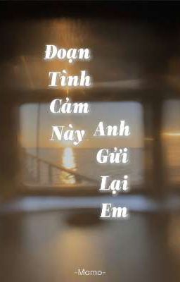 Đoạn tình cảm này, Anh gửi lại Em