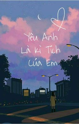 [ Đoản văn ] Yêu anh... là kì tích của em.