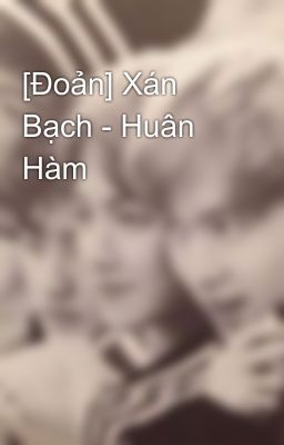 [Đoản] Xán Bạch - Huân Hàm