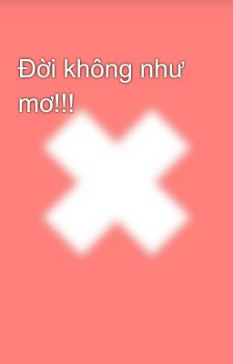 Đời không như mơ!!!