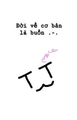 Đời Về Cơ Bản Là Buồn -,-