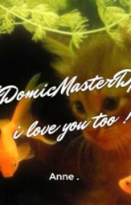[ DomicMasterD ] I love you too !