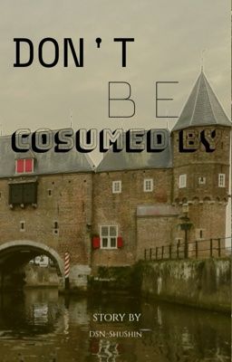 Don't be cosumed by
