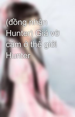 (đồng nhân Hunter) Giả vờ câm ở thế giới Hunter