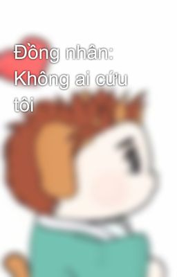 Đồng nhân: Không ai cứu tôi