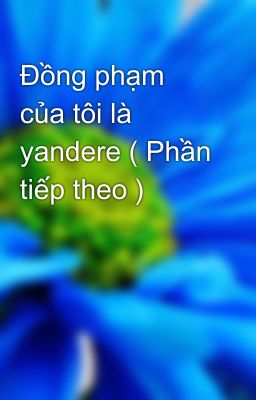 Đồng phạm của tôi là yandere ( Phần tiếp theo )